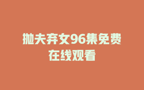 抛夫弃女96集免费在线观看