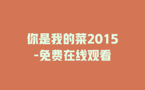你是我的菜2015-免费在线观看