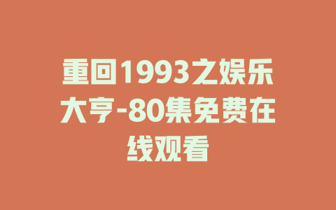 重回1993之娱乐大亨-80集免费在线观看