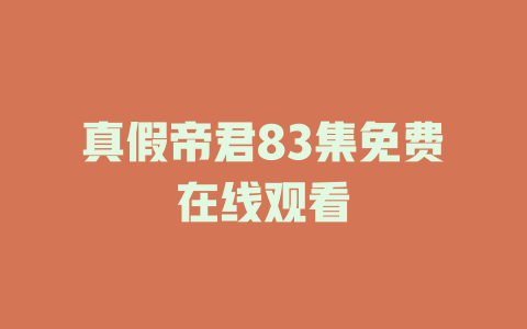真假帝君83集免费在线观看