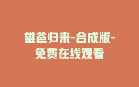 雄爸归来-合成版-免费在线观看