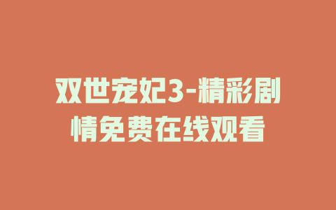 双世宠妃3-精彩剧情免费在线观看
