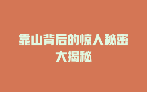 靠山背后的惊人秘密大揭秘