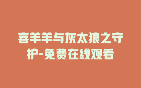 喜羊羊与灰太狼之守护-免费在线观看