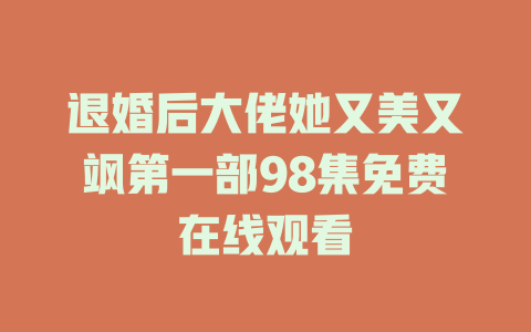 退婚后大佬她又美又飒第一部98集免费在线观看