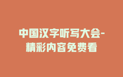 中国汉字听写大会-精彩内容免费看