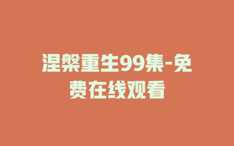 涅槃重生99集-免费在线观看