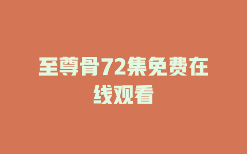 至尊骨72集免费在线观看