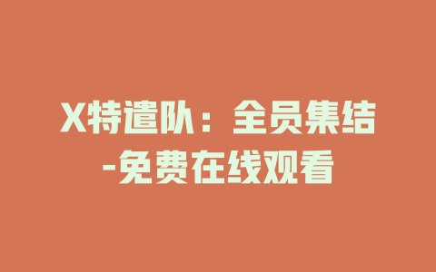 X特遣队：全员集结-免费在线观看