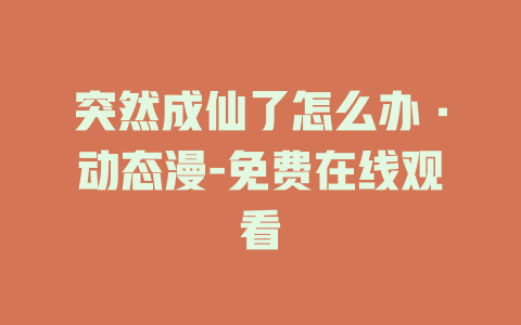 突然成仙了怎么办·动态漫-免费在线观看