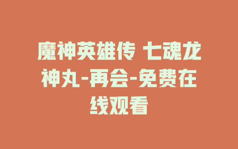 魔神英雄传 七魂龙神丸-再会-免费在线观看