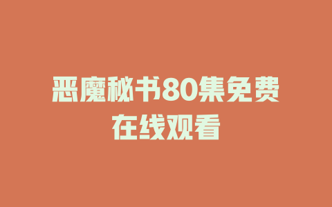 恶魔秘书80集免费在线观看