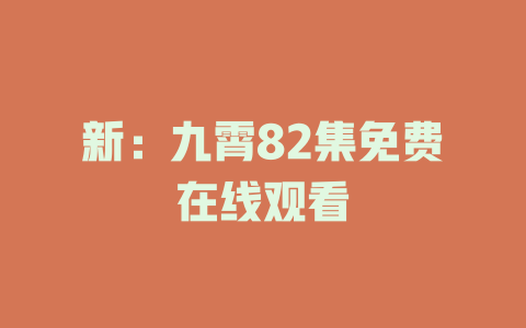 新：九霄82集免费在线观看