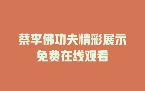 蔡李佛功夫精彩展示免费在线观看