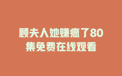 顾夫人她赚疯了80集免费在线观看