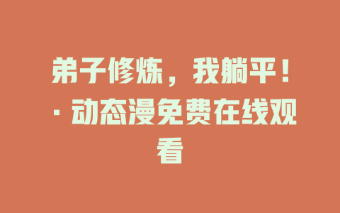 弟子修炼，我躺平！·动态漫免费在线观看