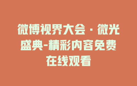 微博视界大会·微光盛典-精彩内容免费在线观看