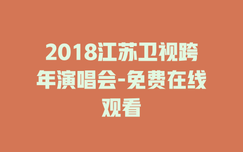 2018江苏卫视跨年演唱会-免费在线观看