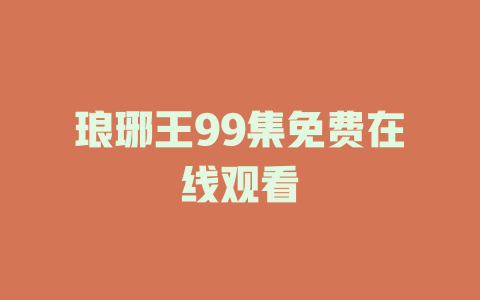 琅琊王99集免费在线观看