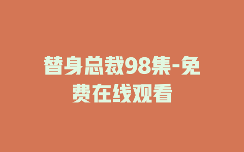 替身总裁98集-免费在线观看