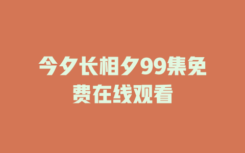 今夕长相夕99集免费在线观看