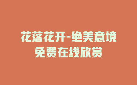 花落花开-绝美意境免费在线欣赏