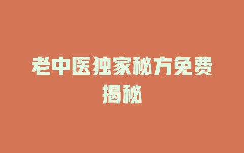 老中医独家秘方免费揭秘