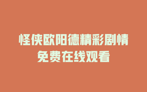 怪侠欧阳德精彩剧情免费在线观看