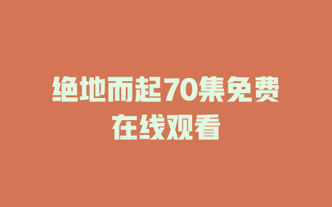绝地而起70集免费在线观看