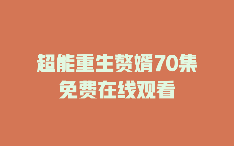 超能重生赘婿70集免费在线观看