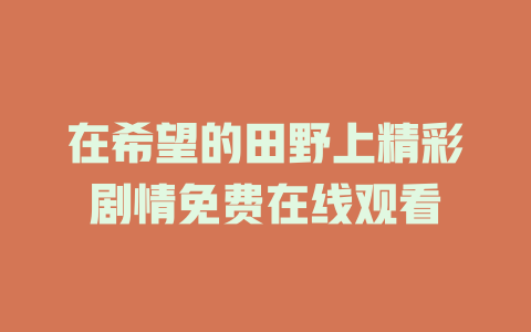 在希望的田野上精彩剧情免费在线观看