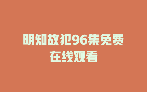 明知故犯96集免费在线观看