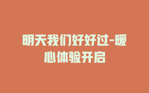 明天我们好好过-暖心体验开启