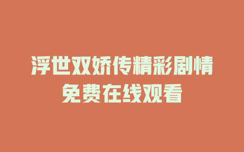 浮世双娇传精彩剧情免费在线观看