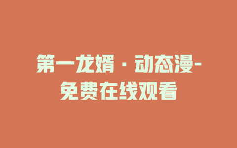 第一龙婿·动态漫-免费在线观看