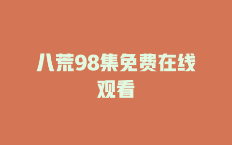 八荒98集免费在线观看