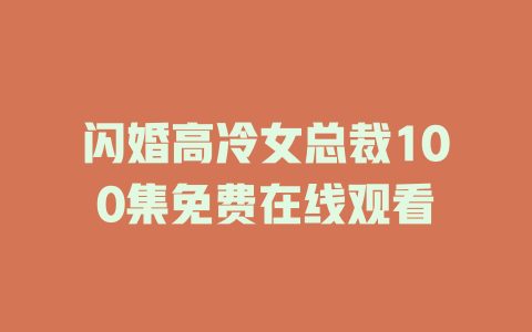 闪婚高冷女总裁100集免费在线观看