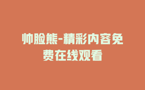 帅脸熊-精彩内容免费在线观看