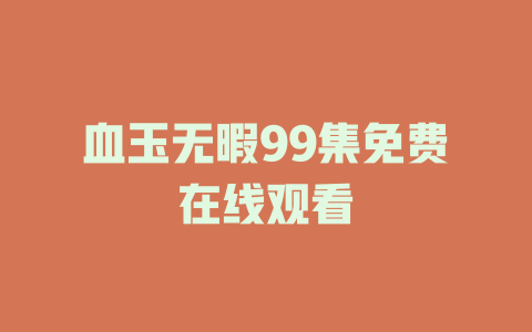血玉无暇99集免费在线观看