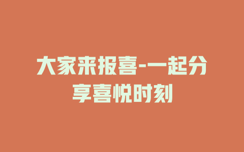 大家来报喜-一起分享喜悦时刻
