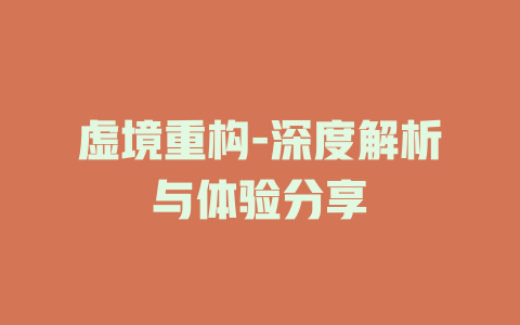 虚境重构-深度解析与体验分享