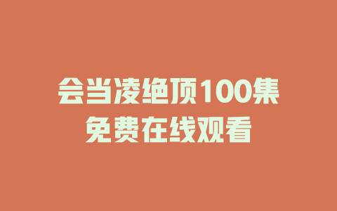 会当凌绝顶100集免费在线观看