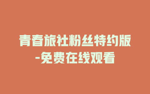 青春旅社粉丝特约版-免费在线观看