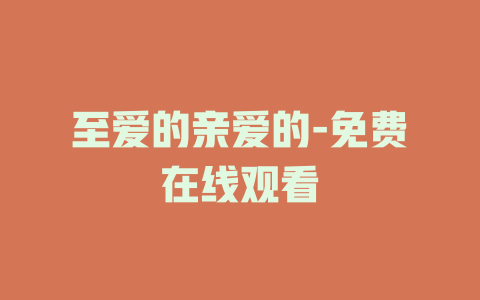 至爱的亲爱的-免费在线观看