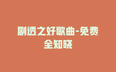 剧透之好歌曲-免费全知晓