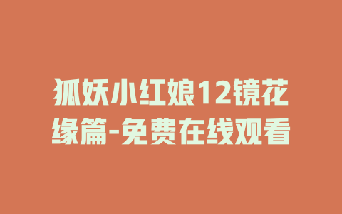 狐妖小红娘12镜花缘篇-免费在线观看