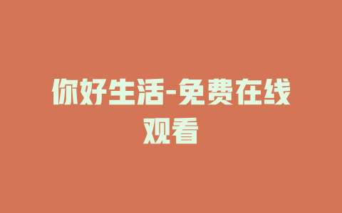 你好生活-免费在线观看
