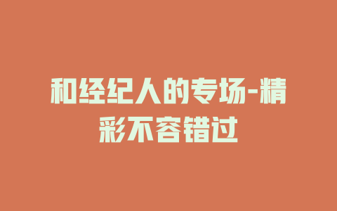 和经纪人的专场-精彩不容错过