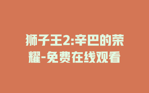 狮子王2:辛巴的荣耀-免费在线观看