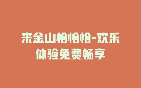 来金山恰恰恰-欢乐体验免费畅享